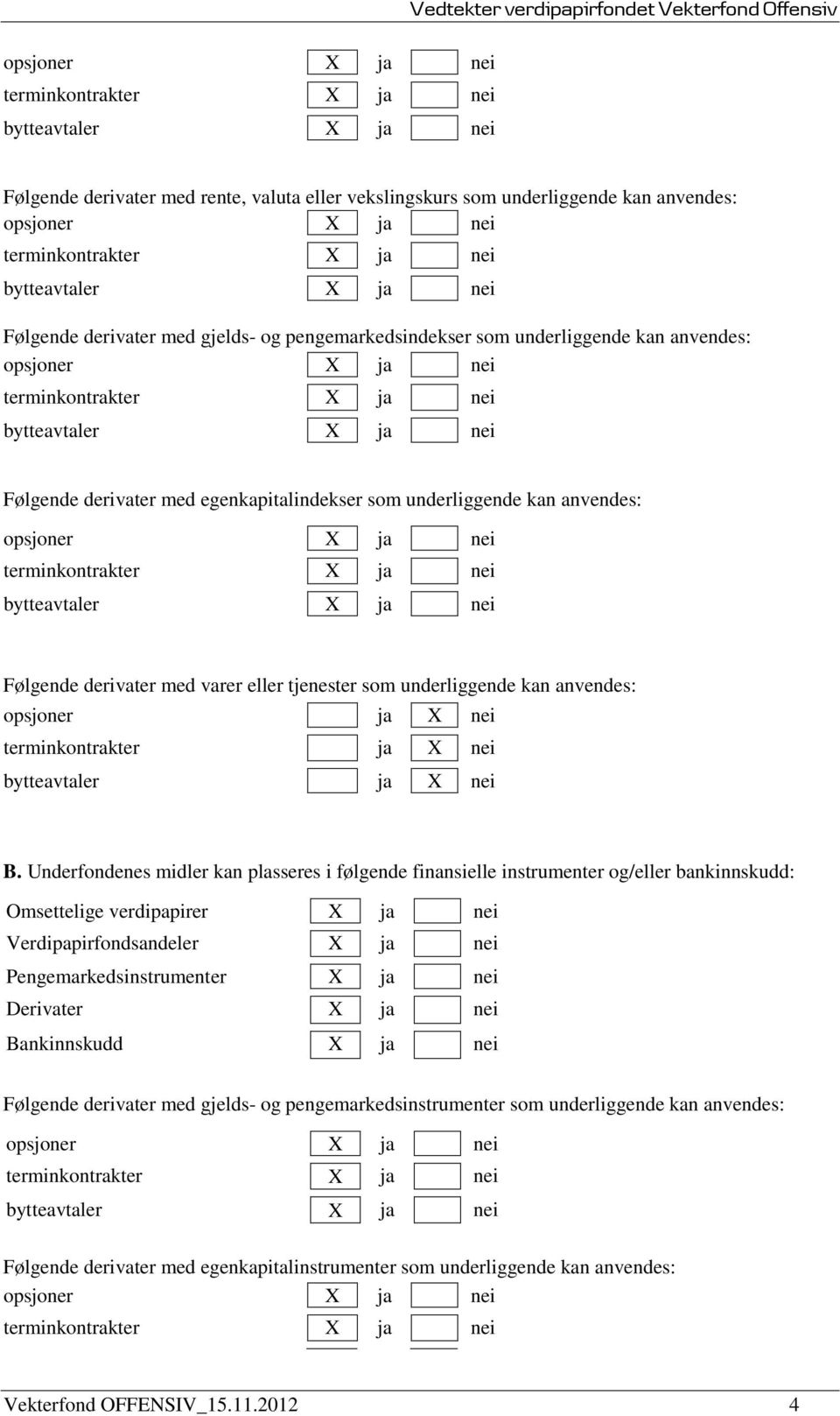 egenkapitalindekser som underliggende kan anvendes: opsjoner X ja nei terminkontrakter X ja nei bytteavtaler X ja nei Følgende derivater med varer eller tjenester som underliggende kan anvendes: