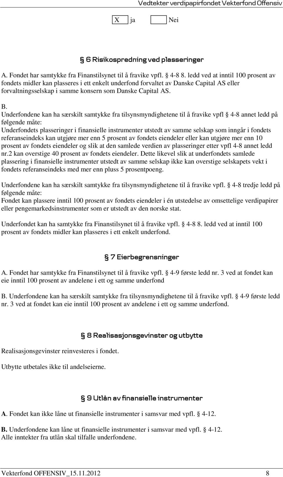 Underfondene kan ha særskilt samtykke fra tilsynsmyndighetene til å fravike vpfl 4-8 annet ledd på følgende måte: Underfondets plasseringer i finansielle instrumenter utstedt av samme selskap som