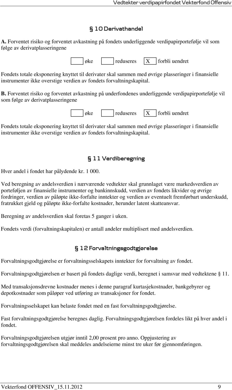 derivater skal sammen med øvrige plasseringer i finansielle instrumenter ikke overstige verdien av fondets forvaltningskapital. B.