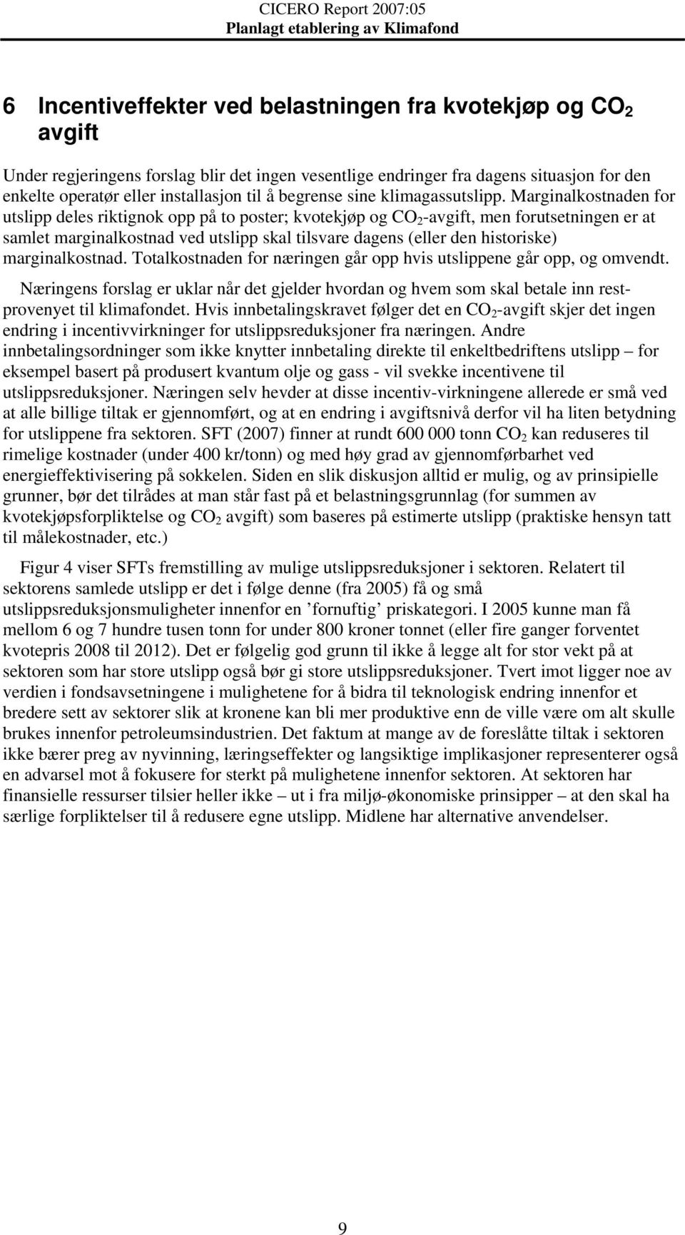 Marginalkostnaden for utslipp deles riktignok opp på to poster; kvotekjøp og CO 2 -avgift, men forutsetningen er at samlet marginalkostnad ved utslipp skal tilsvare dagens (eller den historiske)