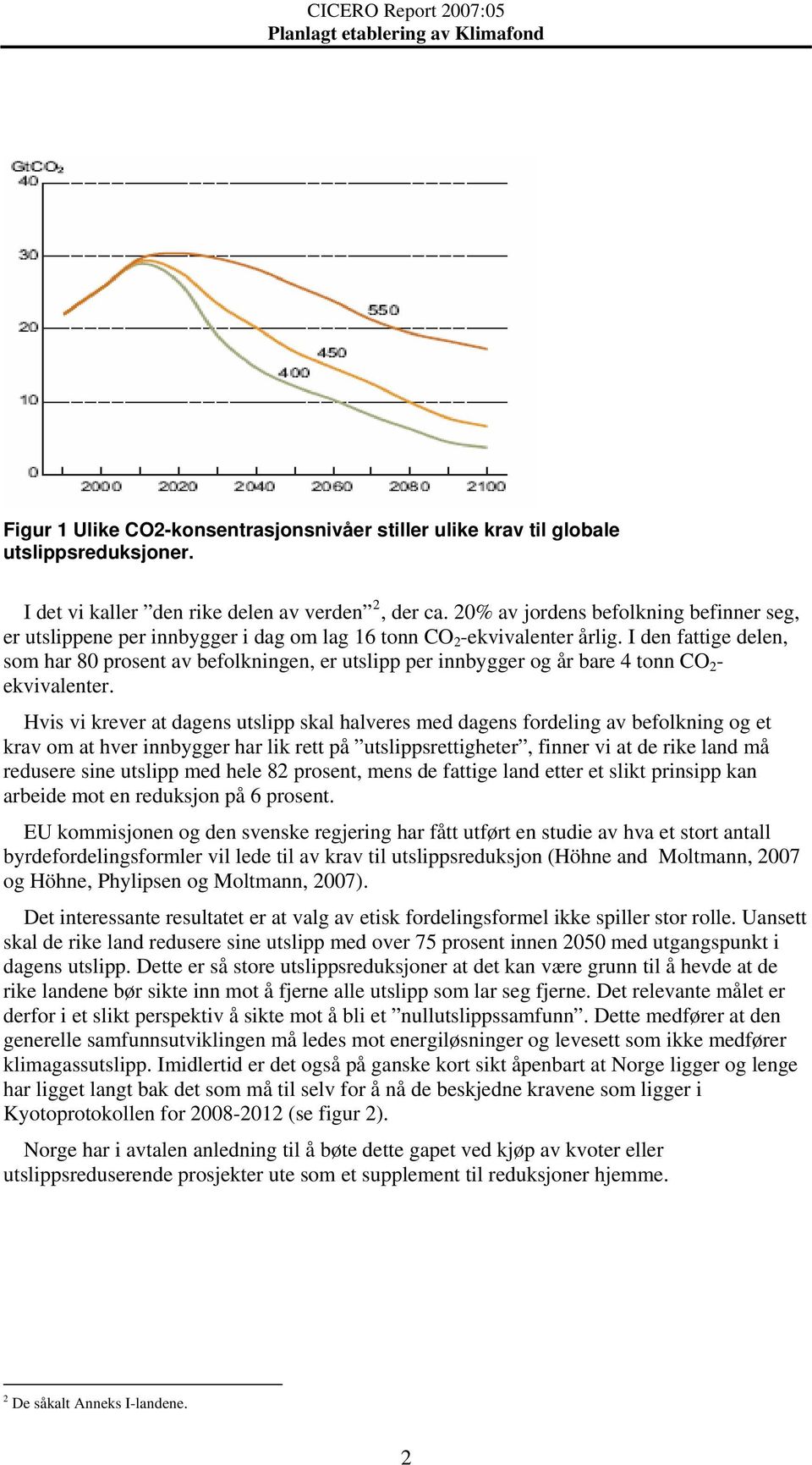 I den fattige delen, som har 80 prosent av befolkningen, er utslipp per innbygger og år bare 4 tonn CO 2 - ekvivalenter.