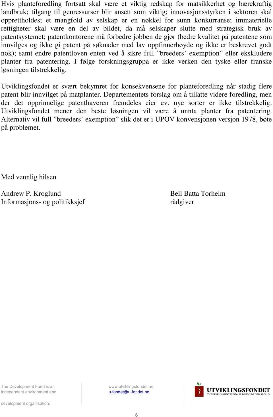 forbedre jobben de gjør (bedre kvalitet på patentene som innvilges og ikke gi patent på søknader med lav oppfinnerhøyde og ikke er beskrevet godt nok); samt endre patentloven enten ved å sikre full