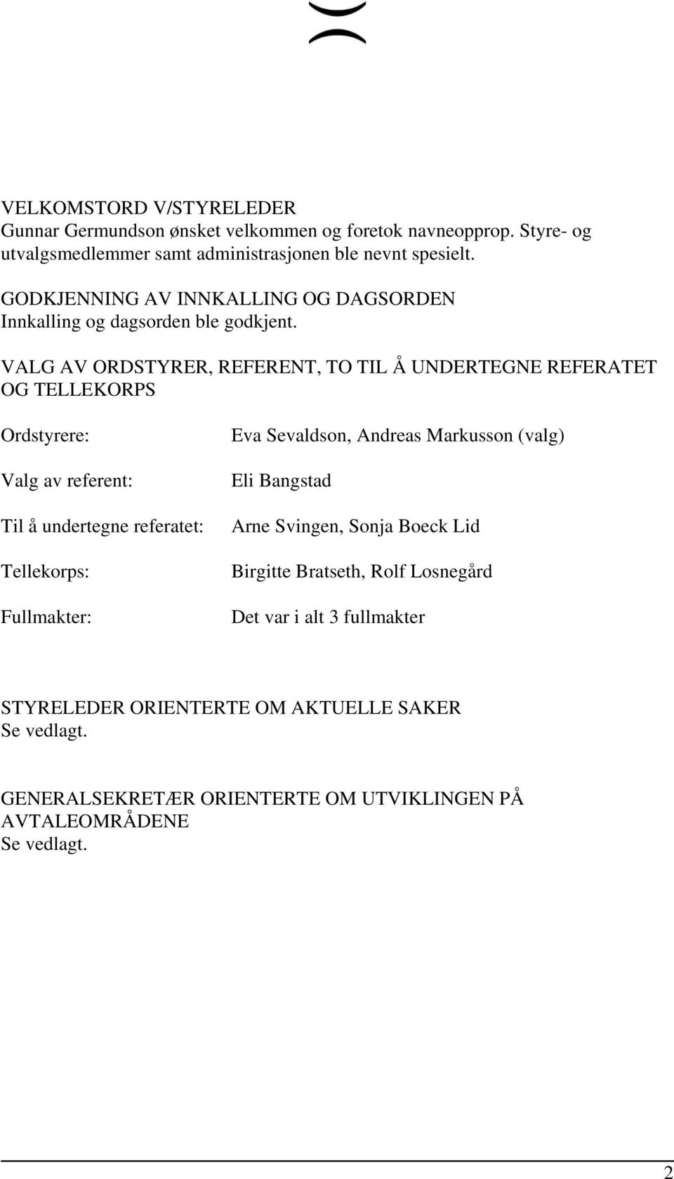 VALG AV ORDSTYRER, REFERENT, TO TIL Å UNDERTEGNE REFERATET OG TELLEKORPS Ordstyrere: Valg av referent: Til å undertegne referatet: Tellekorps: Fullmakter: Eva