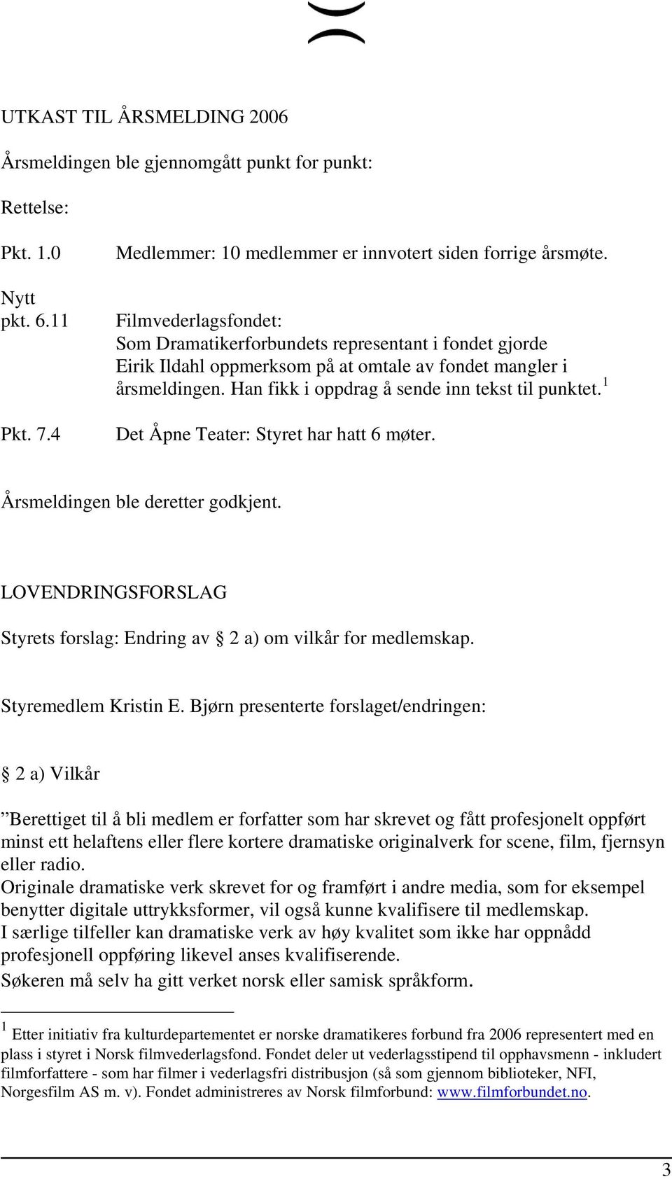 1 Det Åpne Teater: Styret har hatt 6 møter. Årsmeldingen ble deretter godkjent. LOVENDRINGSFORSLAG Styrets forslag: Endring av 2 a) om vilkår for medlemskap. Styremedlem Kristin E.