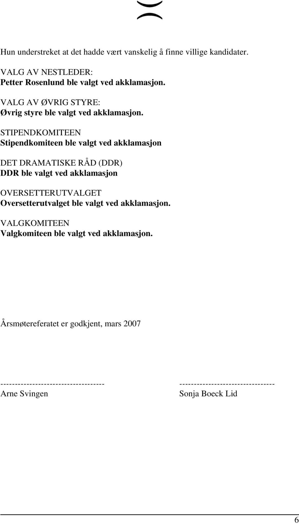 STIPENDKOMITEEN Stipendkomiteen ble valgt ved akklamasjon DET DRAMATISKE RÅD (DDR) DDR ble valgt ved akklamasjon OVERSETTERUTVALGET