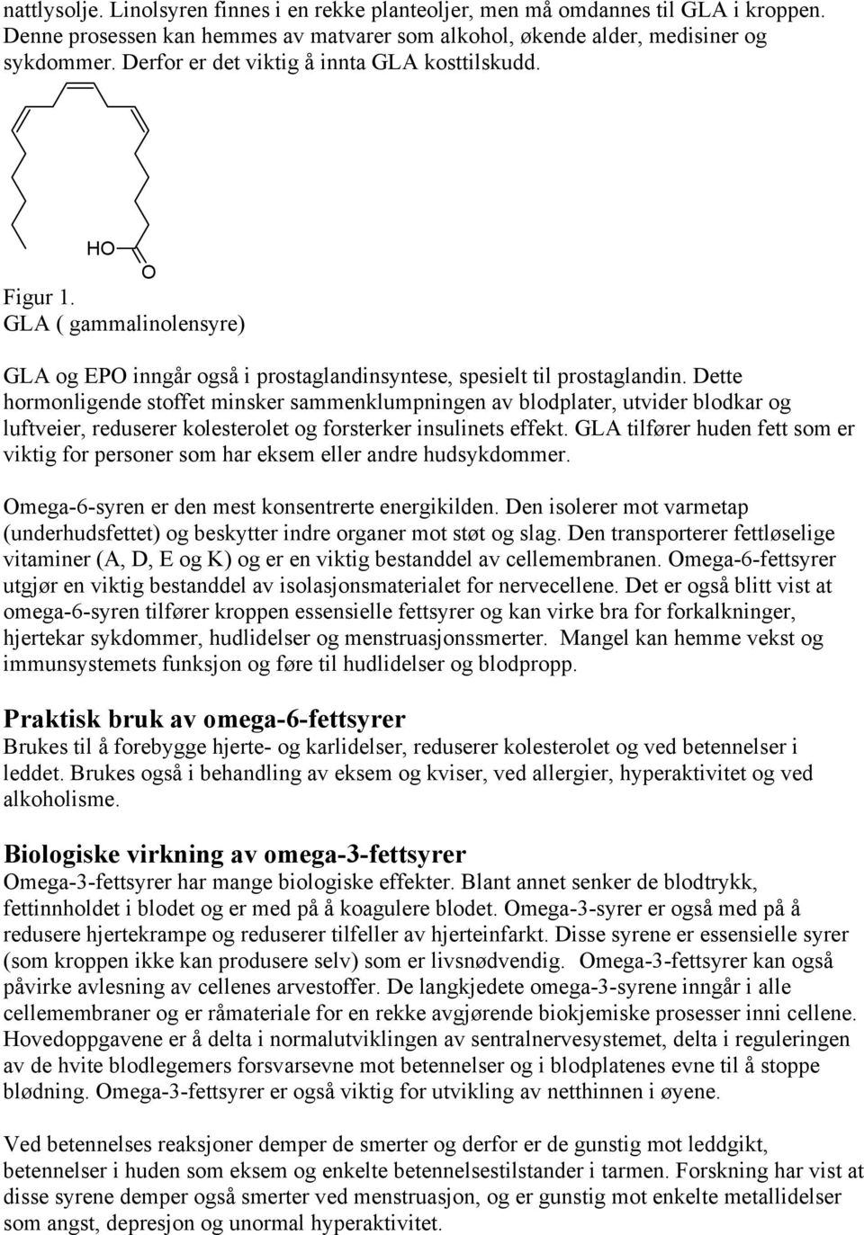 Dette hormonligende stoffet minsker sammenklumpningen av blodplater, utvider blodkar og luftveier, reduserer kolesterolet og forsterker insulinets effekt.