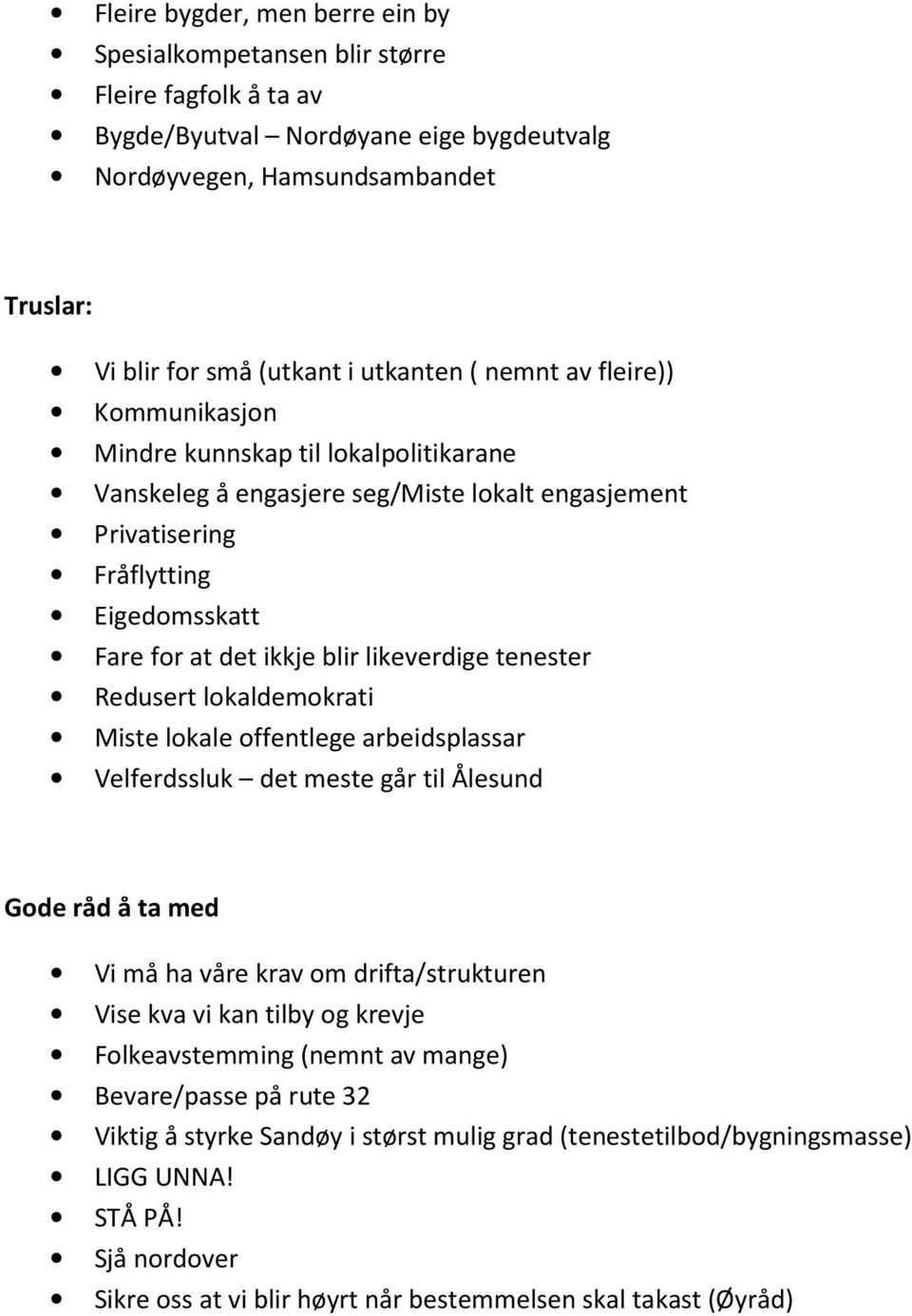 likeverdige tenester Redusert lokaldemokrati Miste lokale offentlege arbeidsplassar Velferdssluk det meste går til Ålesund Gode råd å ta med Vi må ha våre krav om drifta/strukturen Vise kva vi kan