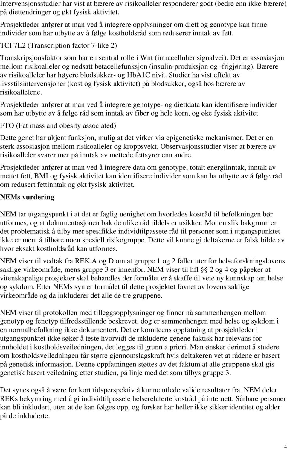 TCF7L2 (Transcription factor 7-like 2) Transkripsjonsfaktor som har en sentral rolle i Wnt (intracellulær signalvei).