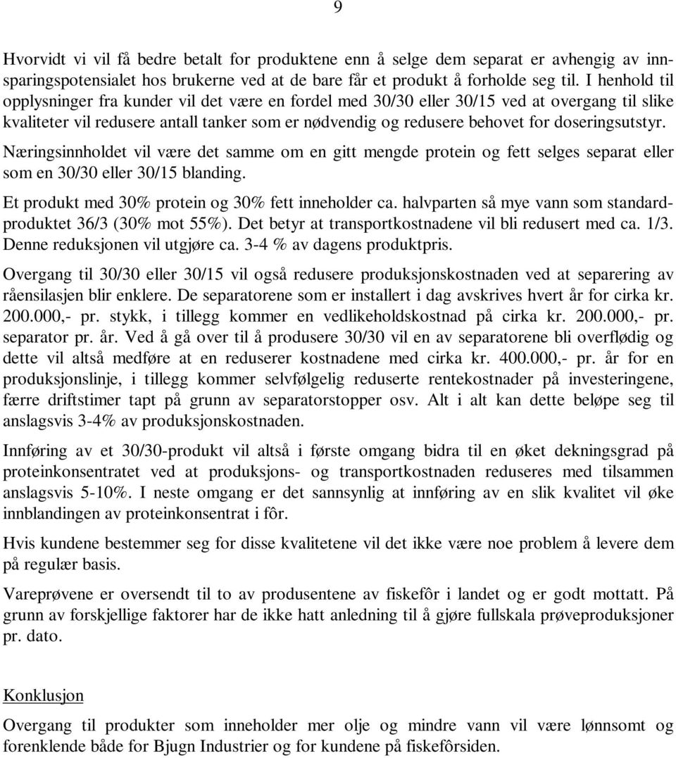 doseringsutstyr. Næringsinnholdet vil være det samme om en gitt mengde protein og fett selges separat eller som en 30/30 eller 30/15 blanding. Et produkt med 30% protein og 30% fett inneholder ca.