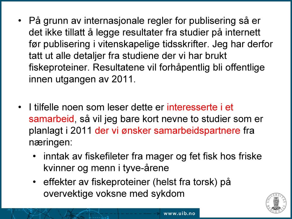 I tilfelle noen som leser dette er interesserte i et samarbeid, så vil jeg bare kort nevne to studier som er planlagt i 2011 der vi ønsker samarbeidspartnere fra