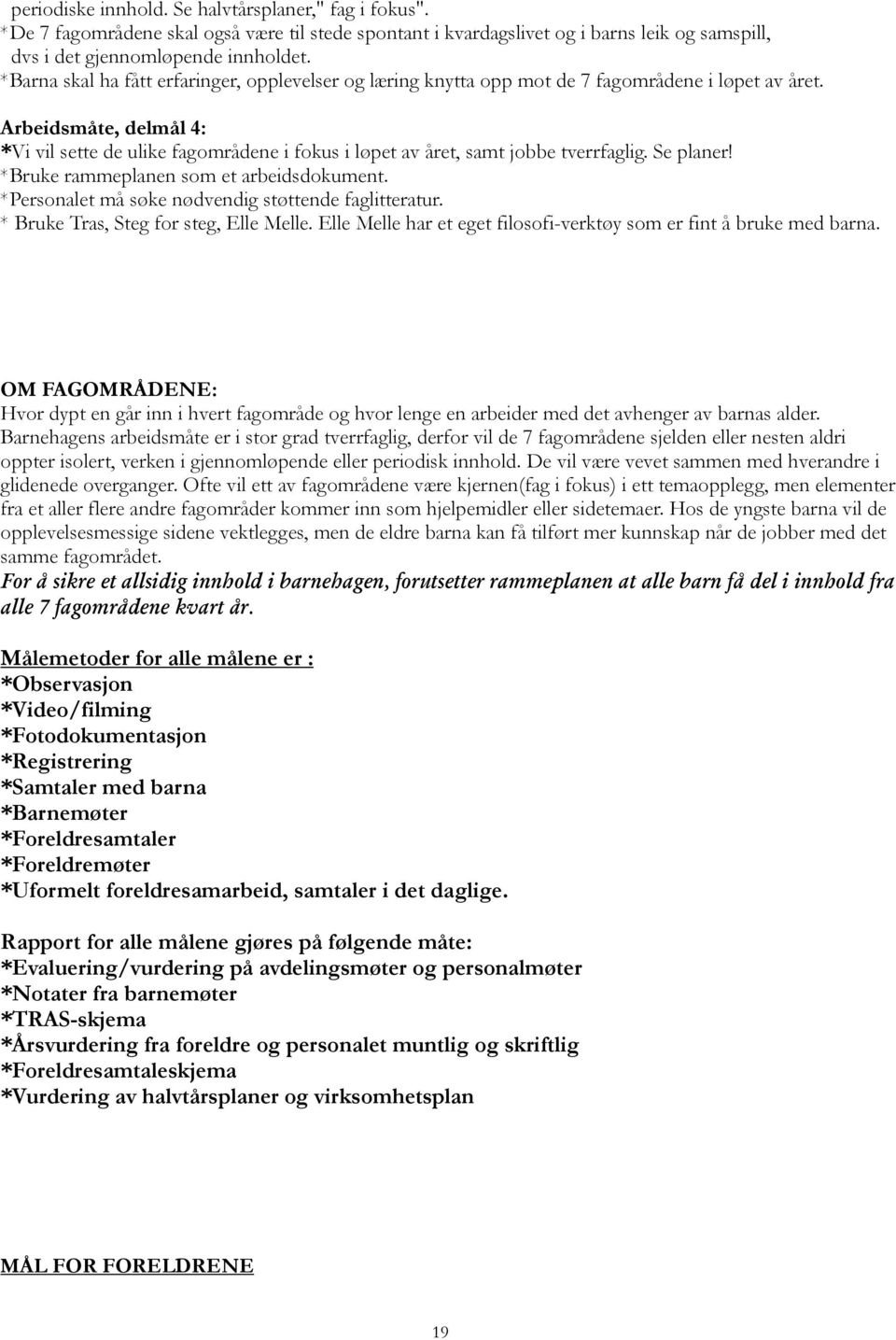 Arbeidsmåte, delmål 4: *Vi vil sette de ulike fagområdene i fokus i løpet av året, samt jobbe tverrfaglig. Se planer! *Bruke rammeplanen som et arbeidsdokument.