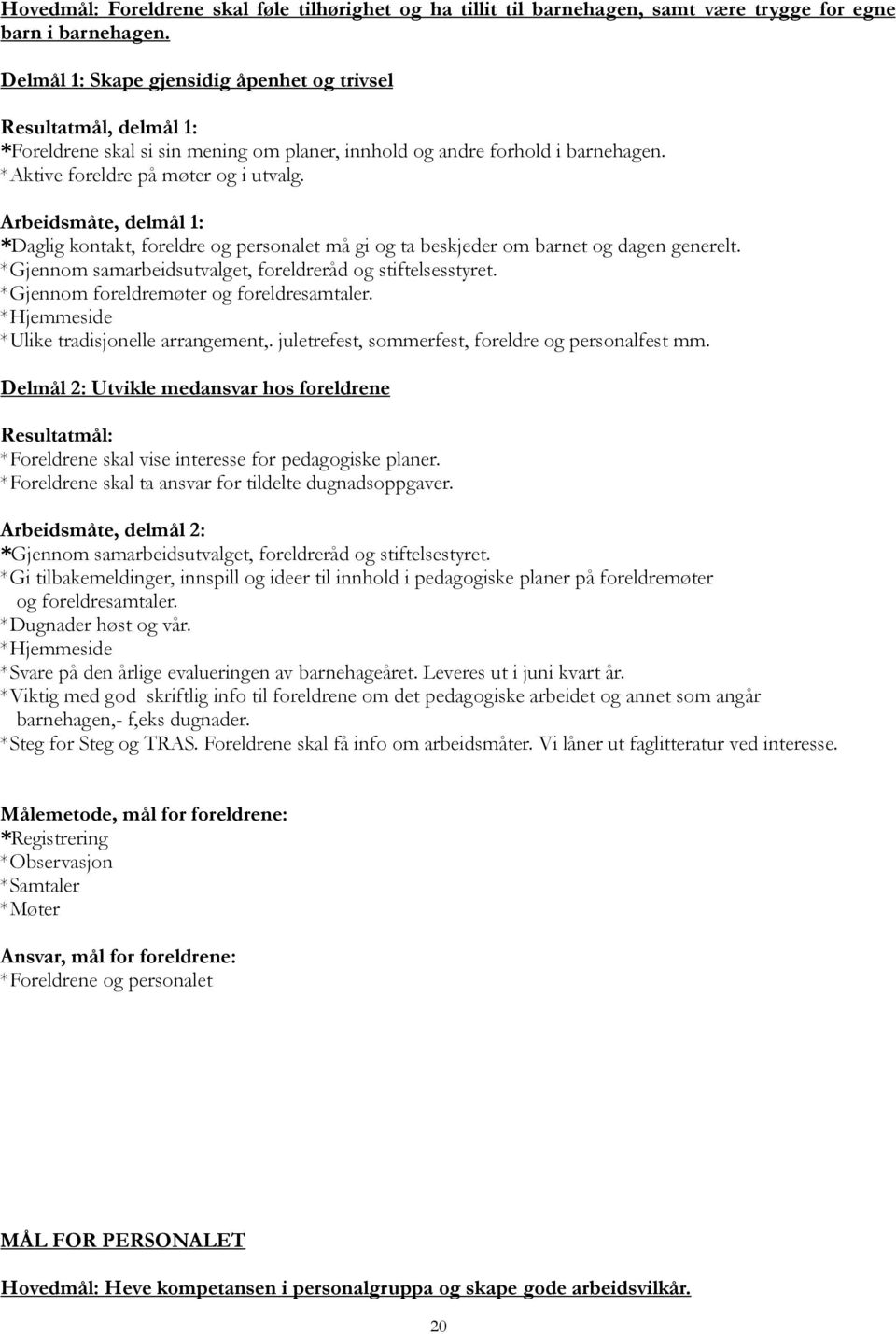 Arbeidsmåte, delmål 1: *Daglig kontakt, foreldre og personalet må gi og ta beskjeder om barnet og dagen generelt. *Gjennom samarbeidsutvalget, foreldreråd og stiftelsesstyret.