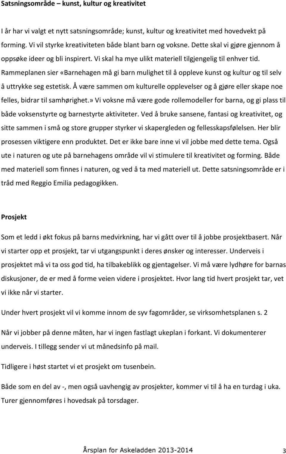 Rammeplanen sier «Barnehagen må gi barn mulighet til å oppleve kunst og kultur og til selv å uttrykke seg estetisk.