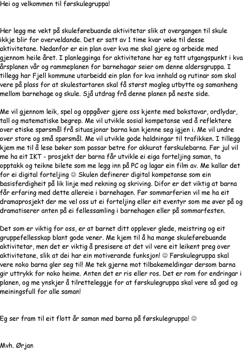 I planlegginga for aktivitetane har eg tatt utgangspunkt i kva årsplanen vår og rammeplanen for barnehagar seier om denne aldersgruppa.