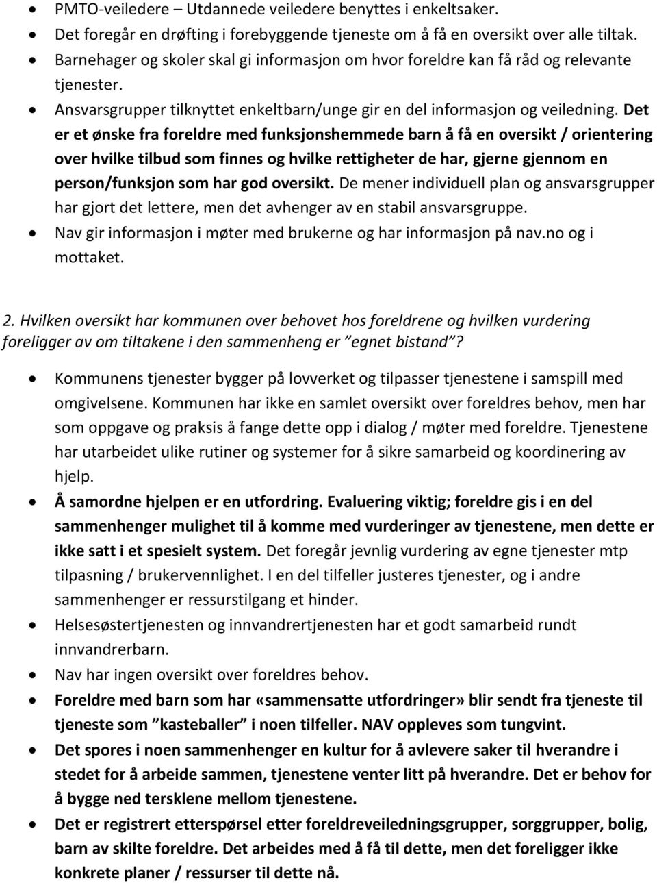 Det er et ønske fra foreldre med funksjonshemmede barn å få en oversikt / orientering over hvilke tilbud som finnes og hvilke rettigheter de har, gjerne gjennom en person/funksjon som har god