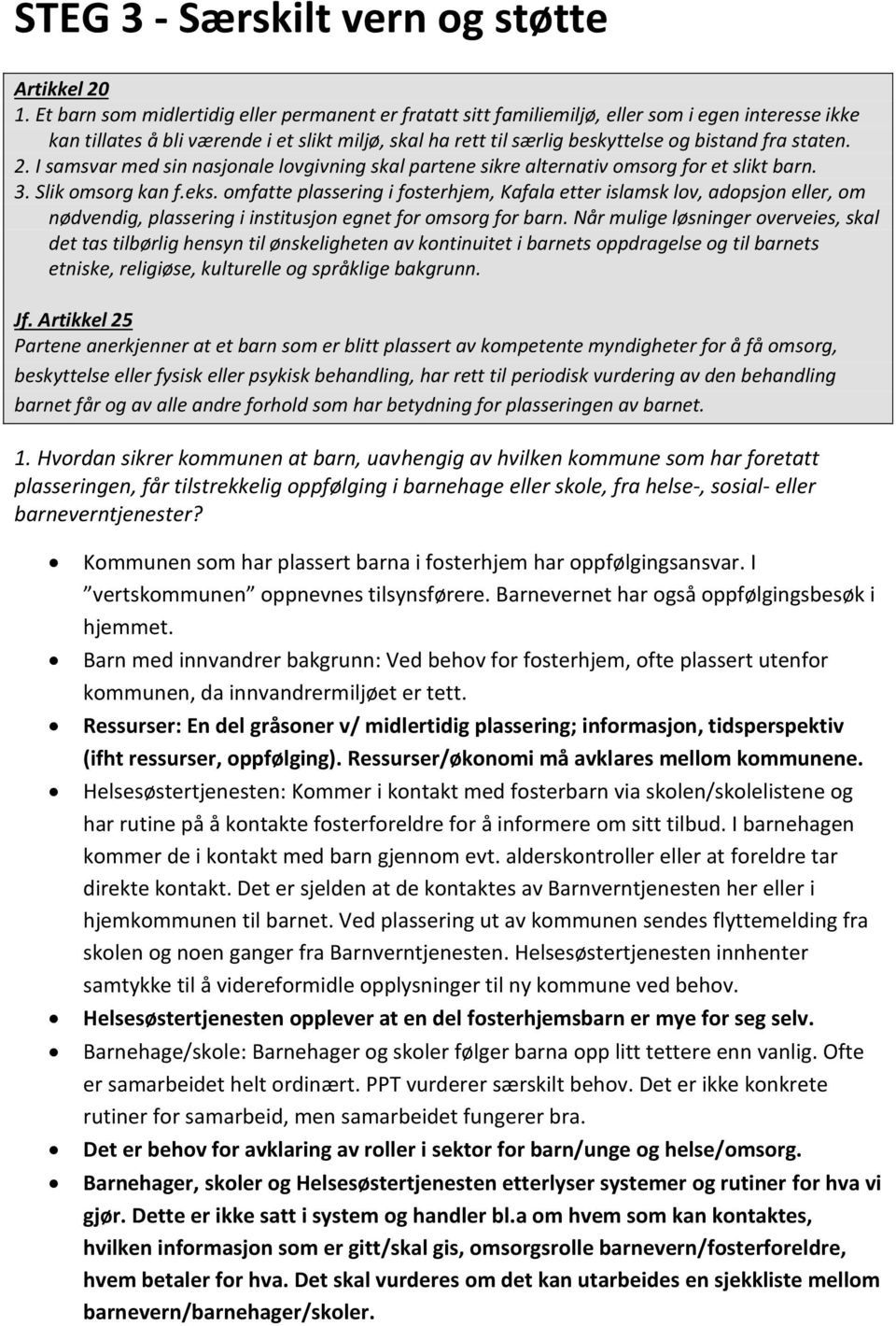 staten. 2. I samsvar med sin nasjonale lovgivning skal partene sikre alternativ omsorg for et slikt barn. 3. Slik omsorg kan f.eks.