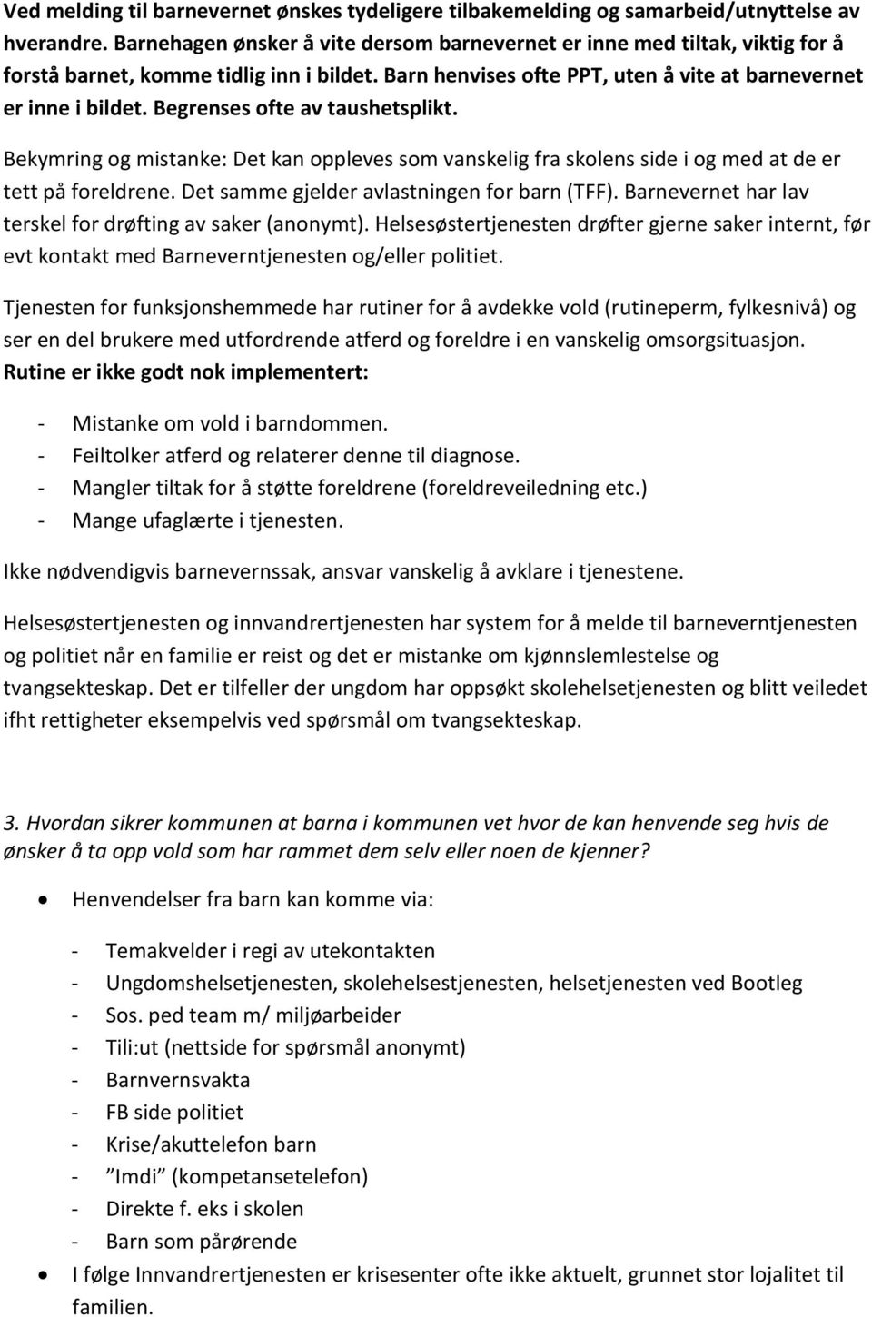 Begrenses ofte av taushetsplikt. Bekymring og mistanke: Det kan oppleves som vanskelig fra skolens side i og med at de er tett på foreldrene. Det samme gjelder avlastningen for barn (TFF).