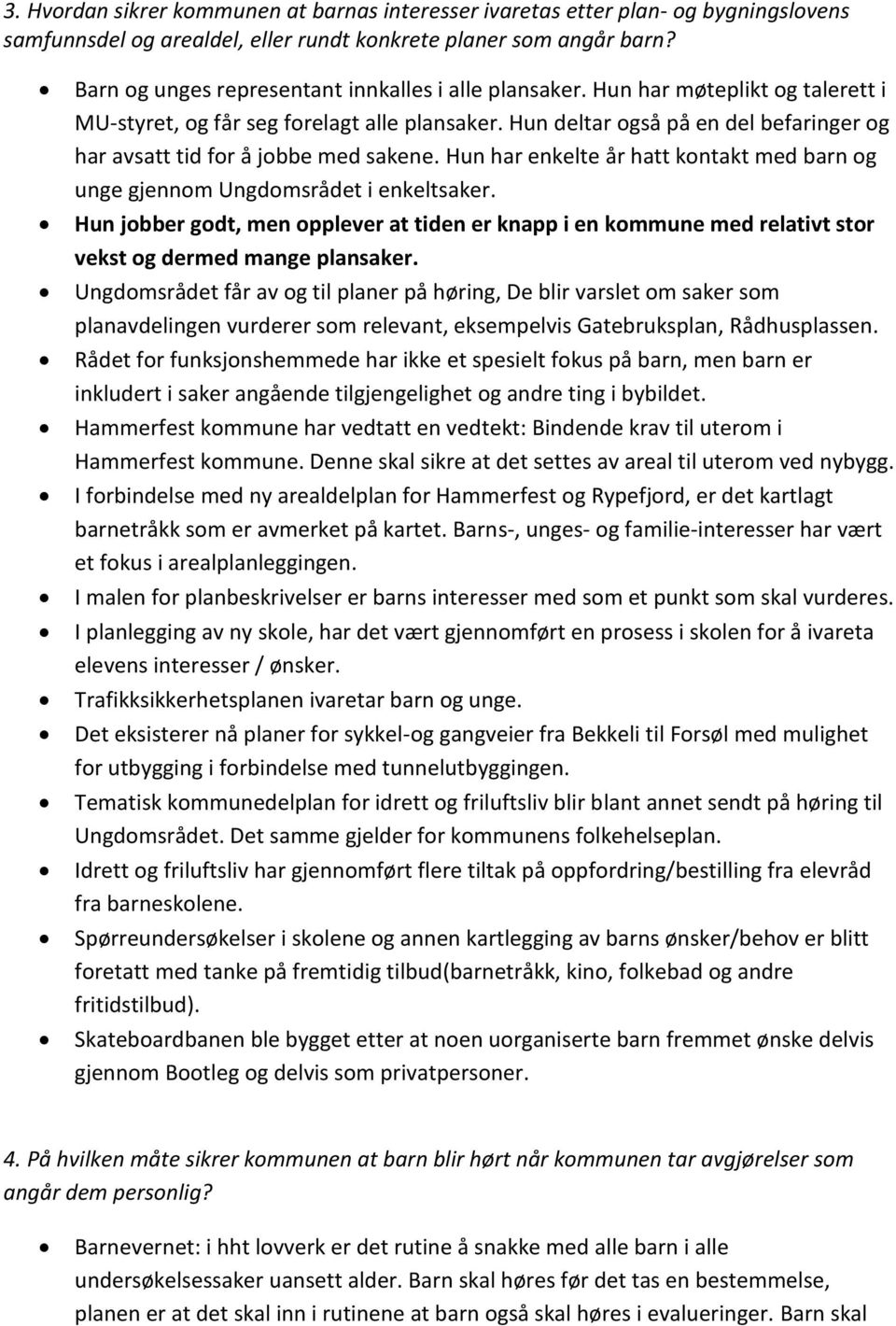 Hun deltar også på en del befaringer og har avsatt tid for å jobbe med sakene. Hun har enkelte år hatt kontakt med barn og unge gjennom Ungdomsrådet i enkeltsaker.