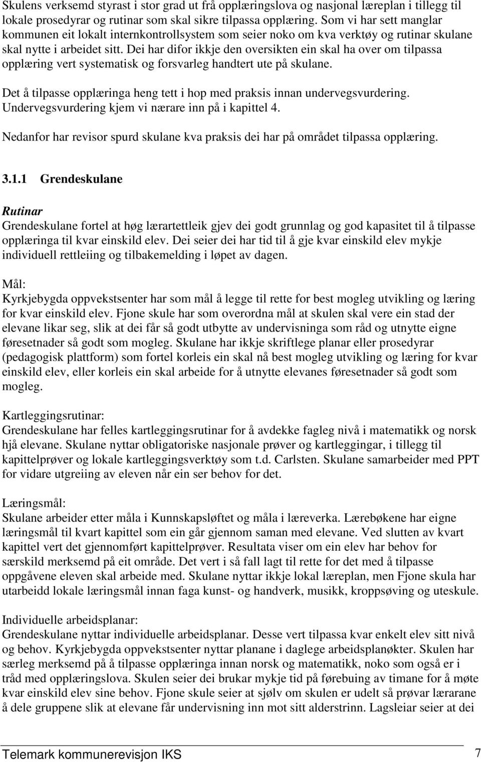 Dei har difor ikkje den oversikten ein skal ha over om tilpassa opplæring vert systematisk og forsvarleg handtert ute på skulane.