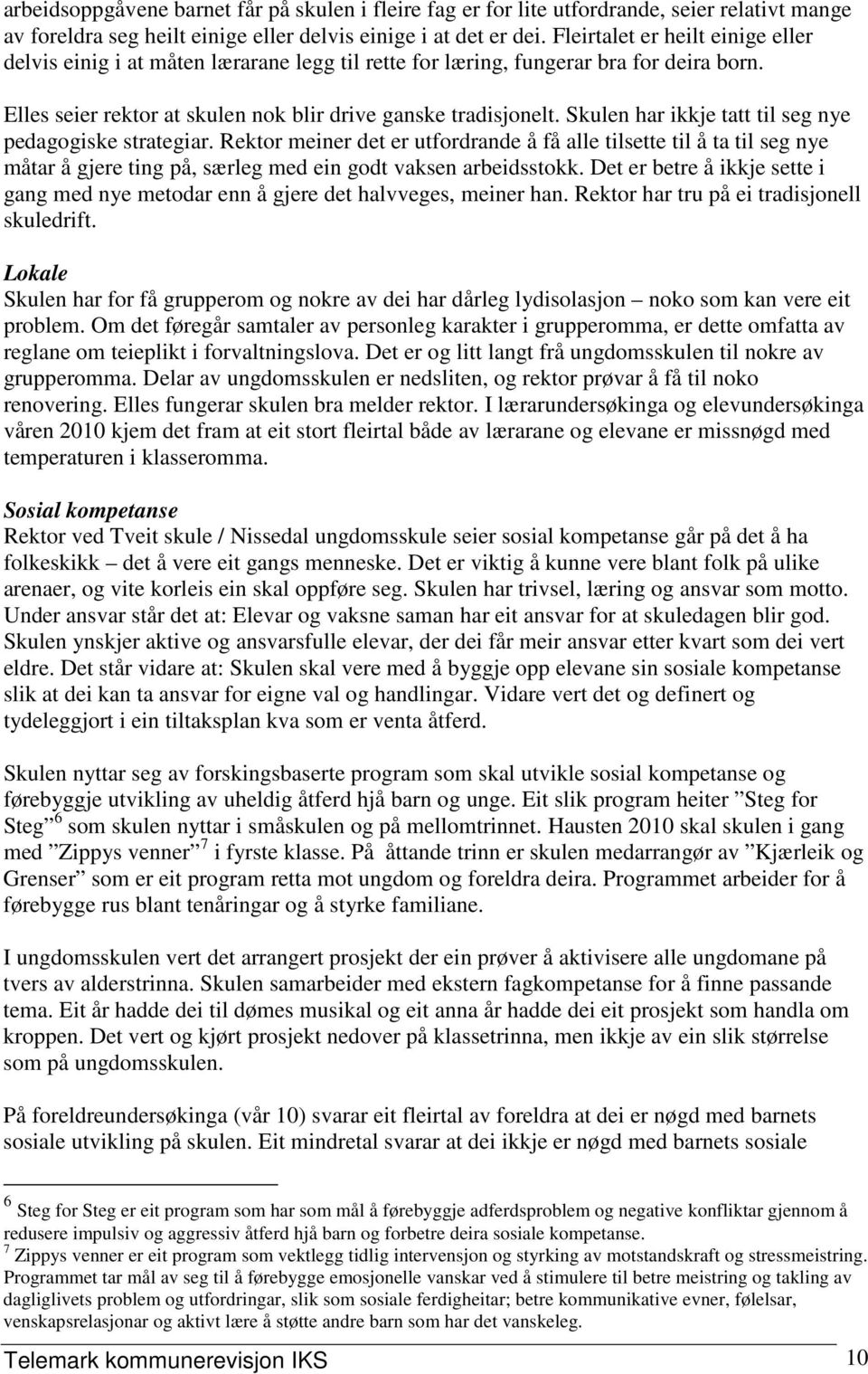 Skulen har ikkje tatt til seg nye pedagogiske strategiar. Rektor meiner det er utfordrande å få alle tilsette til å ta til seg nye måtar å gjere ting på, særleg med ein godt vaksen arbeidsstokk.