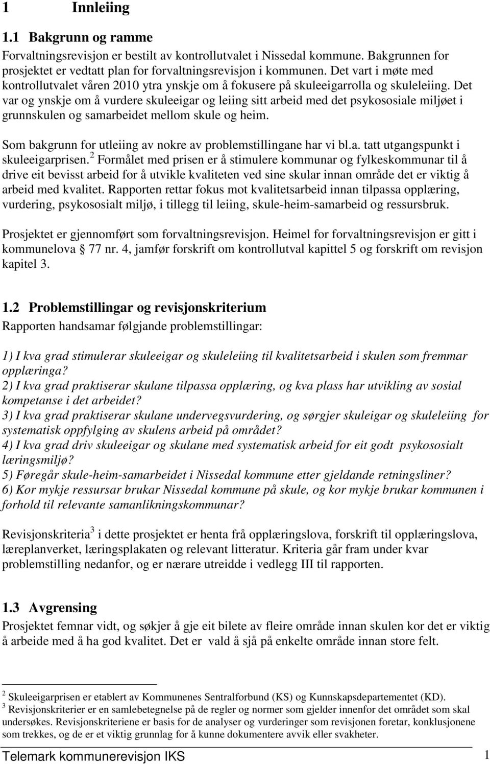 Det var og ynskje om å vurdere skuleeigar og leiing sitt arbeid med det psykososiale miljøet i grunnskulen og samarbeidet mellom skule og heim.