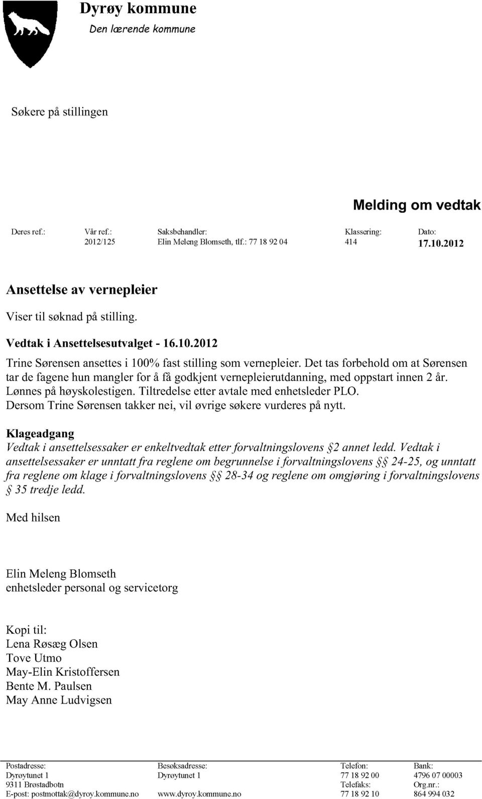 det tasforbeholdom at Sørensen tar defagenehunmanglerfor å få godkjentvernepleierutdanning,medoppstart innen2 år. Lønnespåhøyskolestigen.TiltredelseetteravtalemedenhetslederPLO.