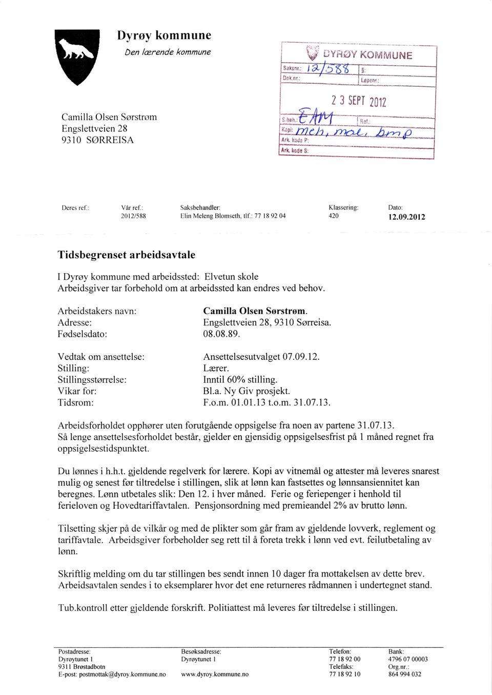 2012 arbeidsavtale I Dyrøy kommune med arbeidssted: Elvetun skole Arbeidsgiver tar forbehold om at arbeidssted kan endres ved behov. Arbeidstakers na n: Adresse: Fødselsdato: Camilla Olsen Sørstrom.