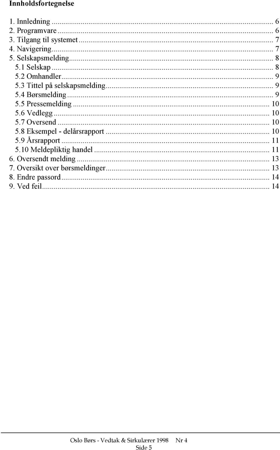 .. 10 5.6 Vedlegg... 10 5.7 Oversend... 10 5.8 Eksempel - delårsrapport... 10 5.9 Årsrapport... 11 5.