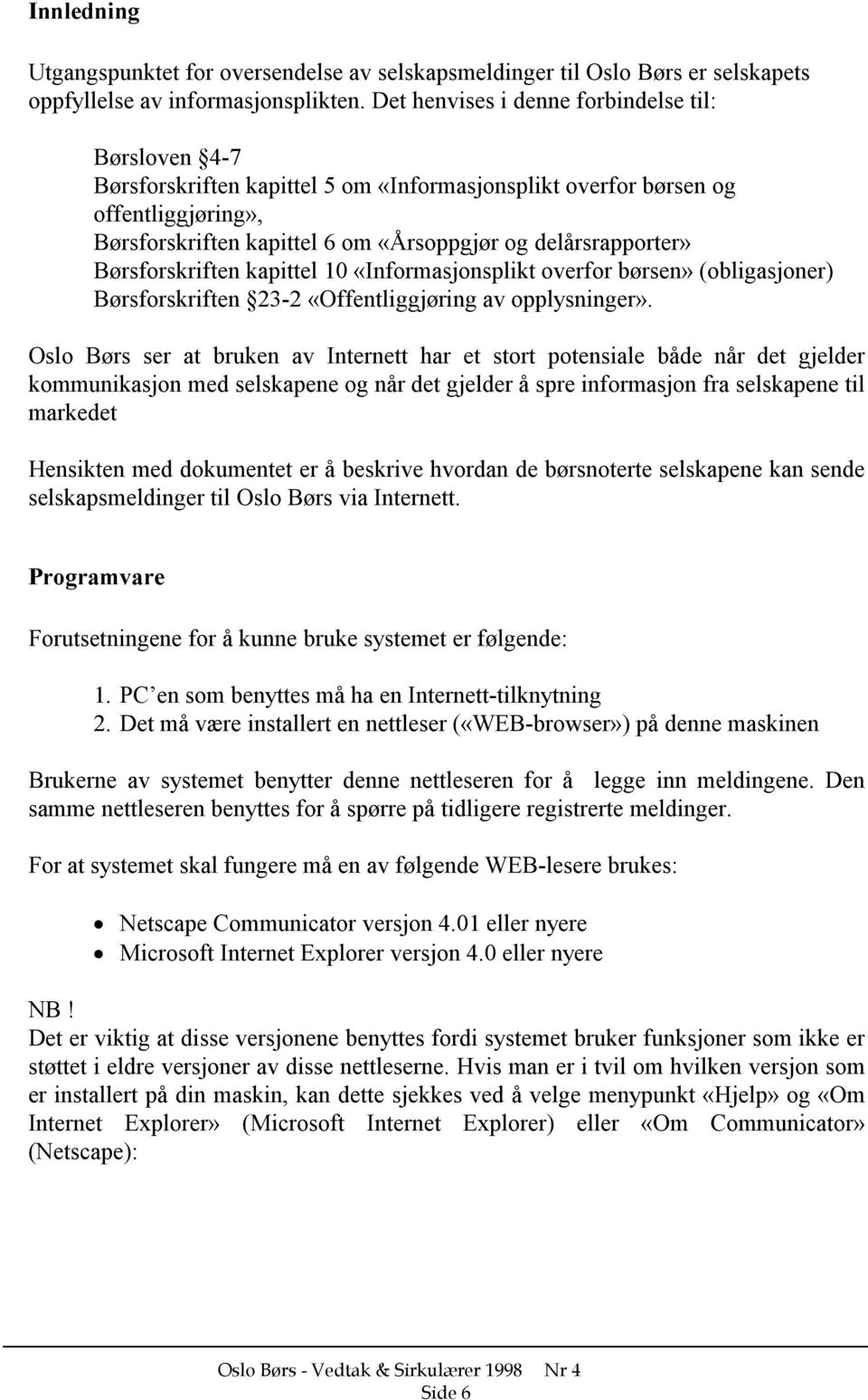 Børsforskriften kapittel 10 «Informasjonsplikt overfor børsen» (obligasjoner) Børsforskriften 23-2 «Offentliggjøring av opplysninger».