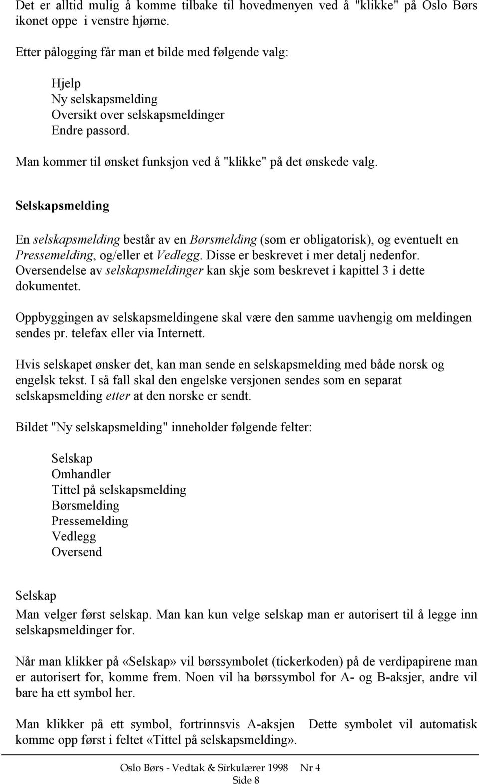 Selskapsmelding En selskapsmelding består av en Børsmelding (som er obligatorisk), og eventuelt en Pressemelding, og/eller et Vedlegg. Disse er beskrevet i mer detalj nedenfor.