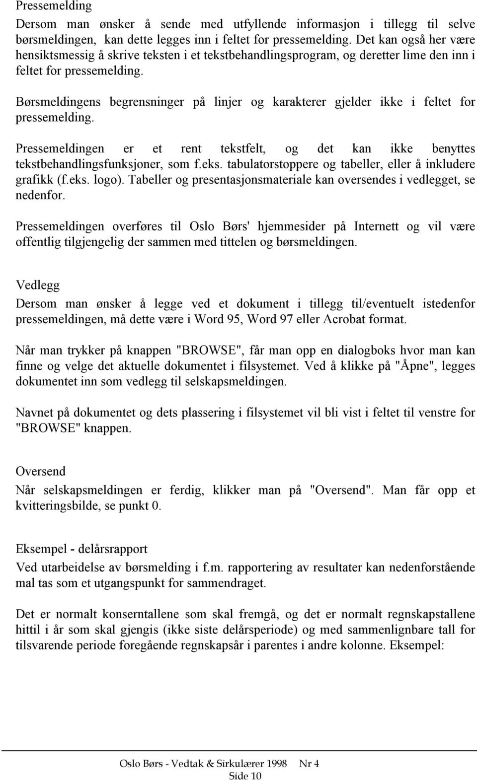 Børsmeldingens begrensninger på linjer og karakterer gjelder ikke i feltet for pressemelding. Pressemeldingen er et rent tekstfelt, og det kan ikke benyttes tekstbehandlingsfunksjoner, som f.eks. tabulatorstoppere og tabeller, eller å inkludere grafikk (f.