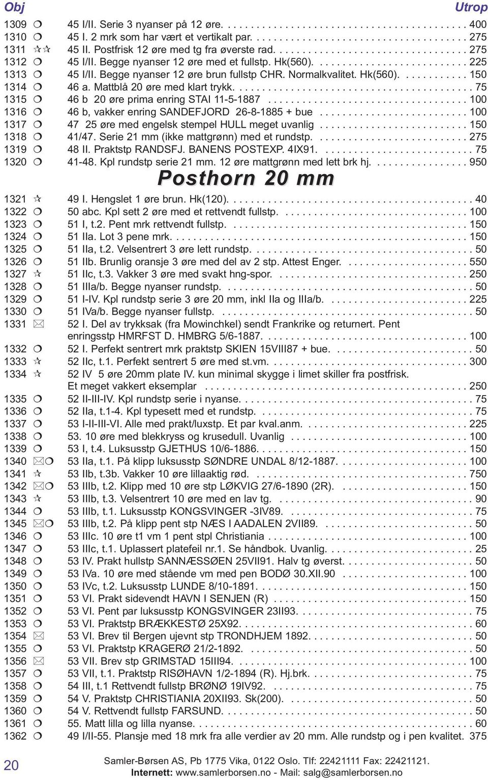 Begge nyanser 12 øre brun fullstp CHR. Normalkvalitet. Hk(560)............ 150 1314 46 a. Mattblå 20 øre med klart trykk.......................................... 75 1315 46 b 20 øre prima enring STAI 11-5-1887.