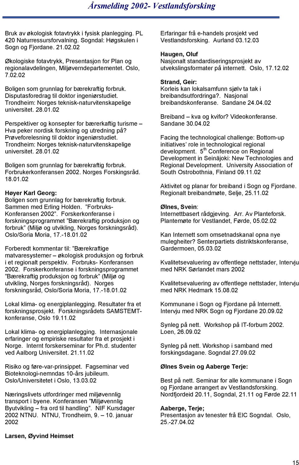 Trondheim: Norges teknisk-naturvitenskapelige universitet. 28.01.02 Perspektiver og konsepter for bærerkaftig turisme Hva peker nordisk forskning og utredning på?