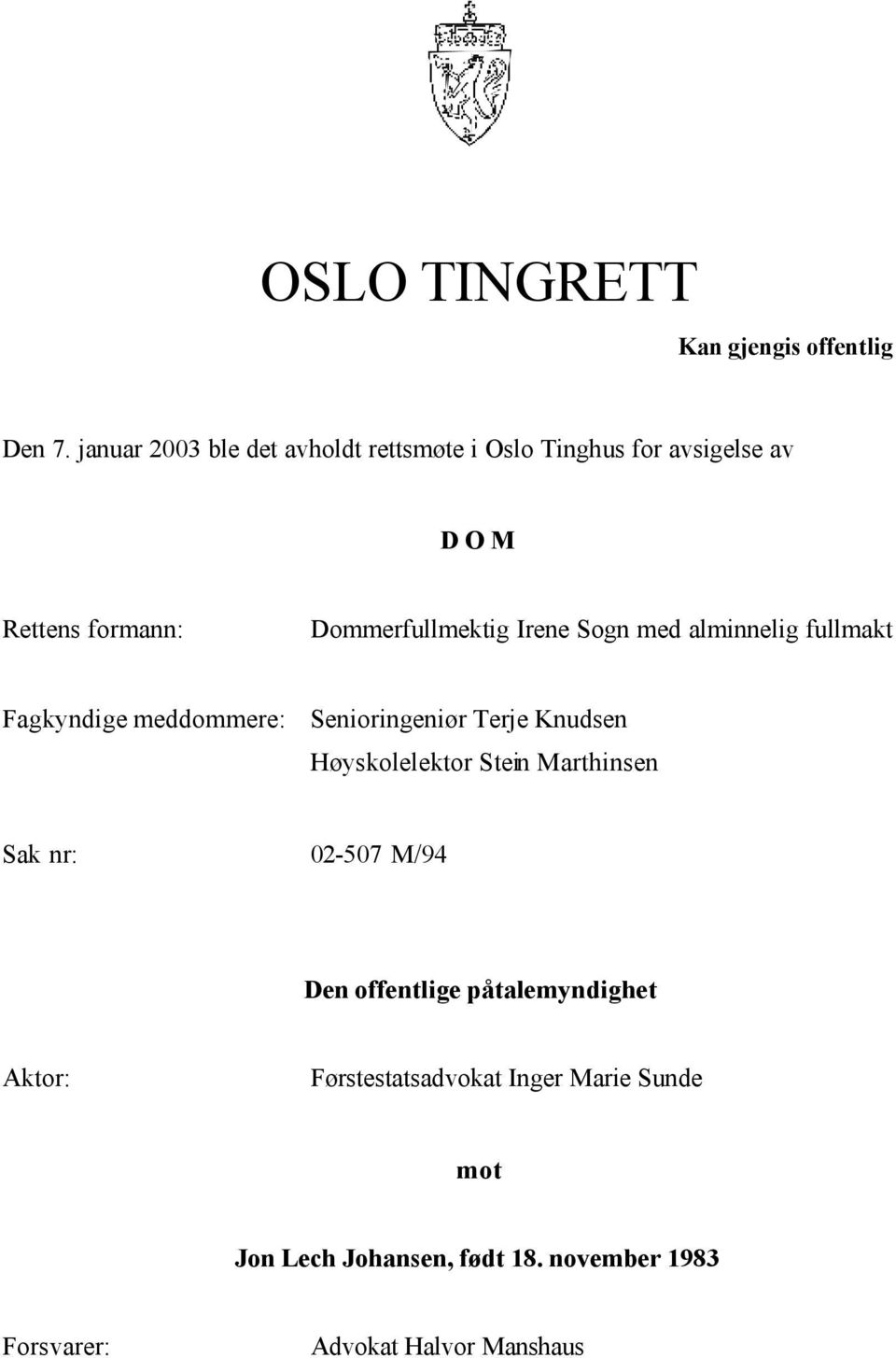 Irene Sogn med alminnelig fullmakt Fagkyndige meddommere: Senioringeniør Terje Knudsen Høyskolelektor Stein