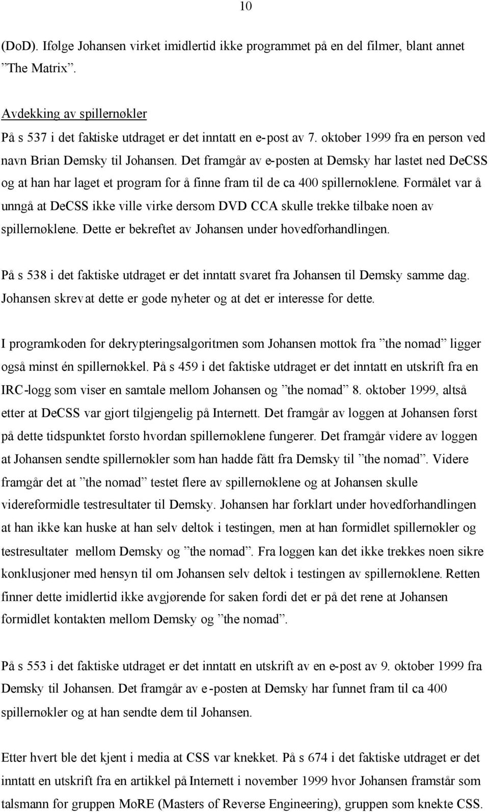 Formålet var å unngå at DeCSS ikke ville virke dersom DVD CCA skulle trekke tilbake noen av spillernøklene. Dette er bekreftet av Johansen under hovedforhandlingen.