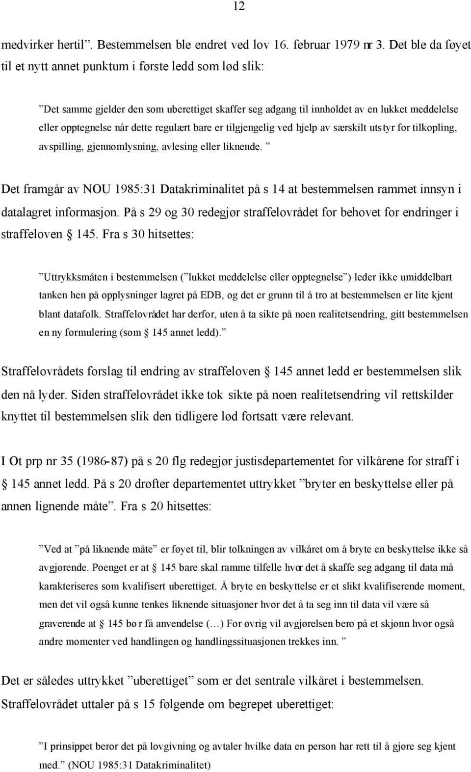 regulært bare er tilgjengelig ved hjelp av særskilt utstyr for tilkopling, avspilling, gjennomlysning, avlesing eller liknende.