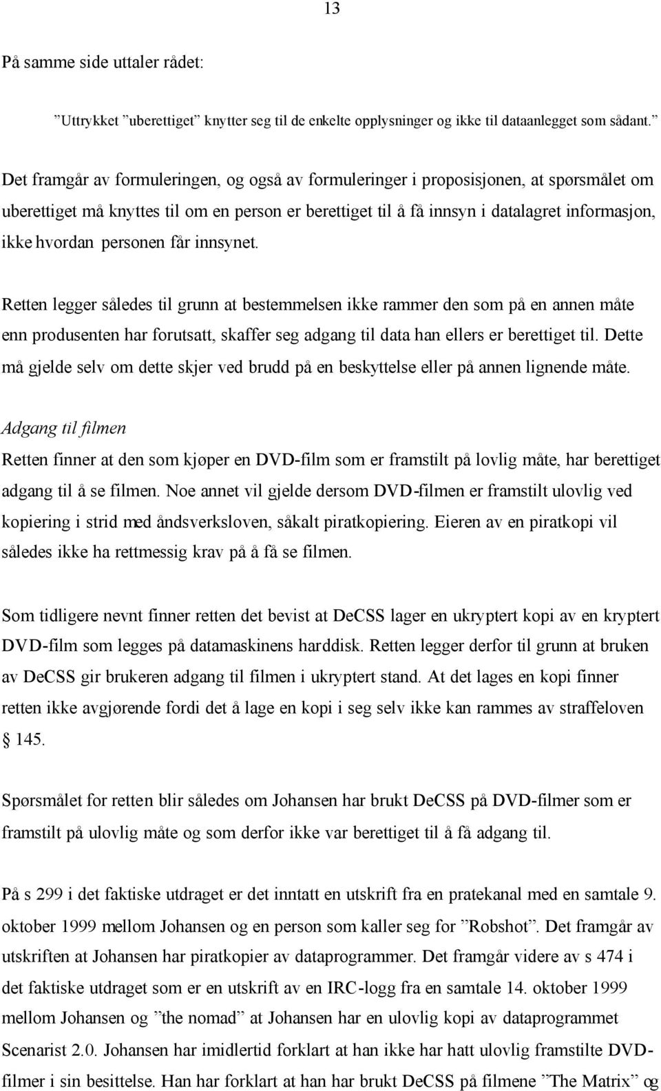 personen får innsynet. Retten legger således til grunn at bestemmelsen ikke rammer den som på en annen måte enn produsenten har forutsatt, skaffer seg adgang til data han ellers er berettiget til.