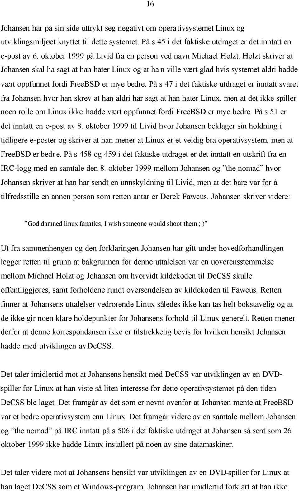 Holzt skriver at Johansen skal ha sagt at han hater Linux og at ha n ville vært glad hvis systemet aldri hadde vært oppfunnet fordi FreeBSD er mye bedre.