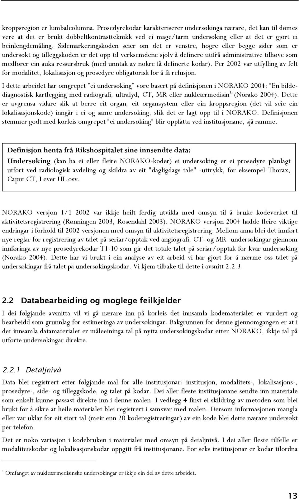 Sidemarkeringskoden seier om det er venstre, høgre eller begge sider som er undersøkt og tilleggskoden er det opp til verksemdene sjølv å definere utifrå administrative tilhøve som medfører ein auka