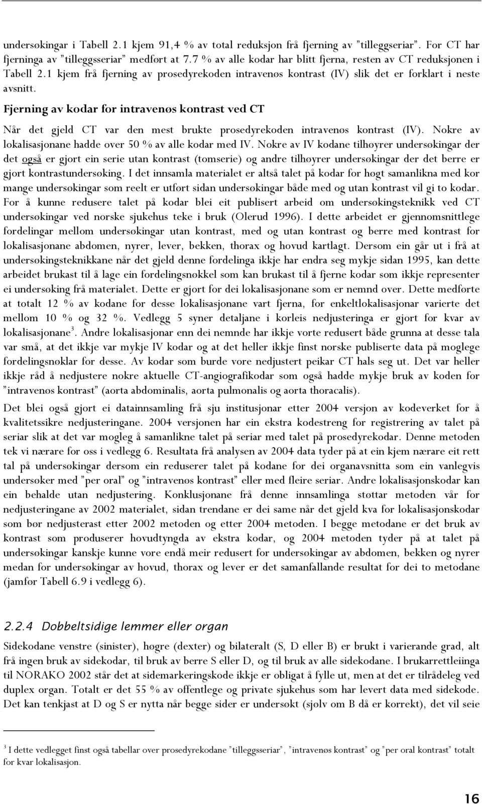 Fjerning av kodar for intravenøs kontrast ved CT Når det gjeld CT var den mest brukte prosedyrekoden intravenøs kontrast (IV). Nokre av lokalisasjonane hadde over 50 % av alle kodar med IV.