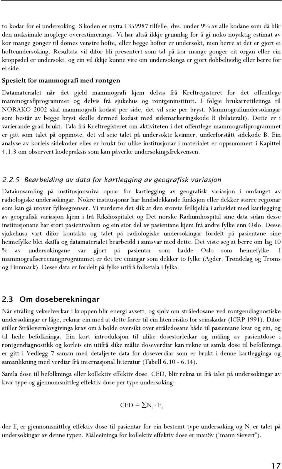 Resultata vil difor bli presentert som tal på kor mange gonger eit organ eller ein kroppsdel er undersøkt, og ein vil ikkje kunne vite om undersøkinga er gjort dobbeltsidig eller berre for ei side.