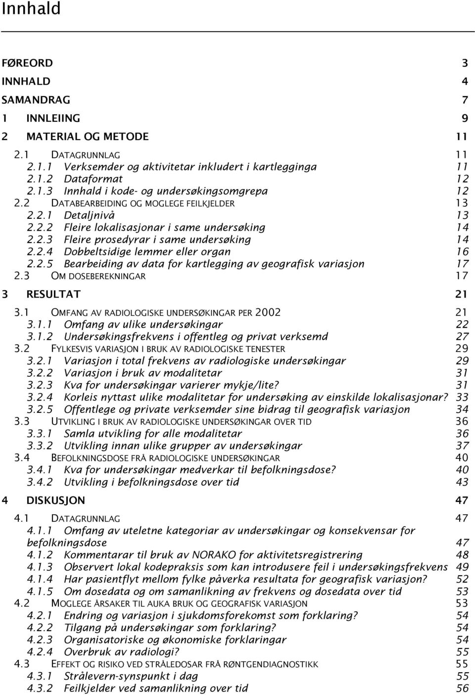 2.5 Bearbeiding av data for kartlegging av geografisk variasjon 17 2.3 OM DOSEBEREKNINGAR 17 3 RESULTAT 21 3.1 OMFANG AV RADIOLOGISKE UNDERSØKINGAR PER 2002 21 3.1.1 Omfang av ulike undersøkingar 22 3.