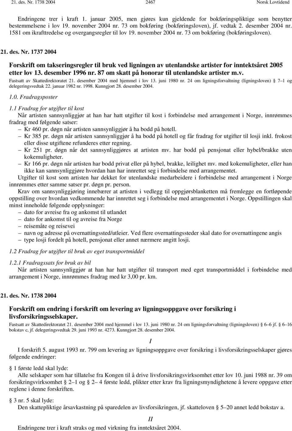 1737 2004 Forskrift om takseringsregler til bruk ved ligningen av utenlandske artister for inntektsåret 2005 etter lov 13. desember 1996 nr. 87 om skatt på honorar til utenlandske artister m.v. Fastsatt av Skattedirektoratet 21.