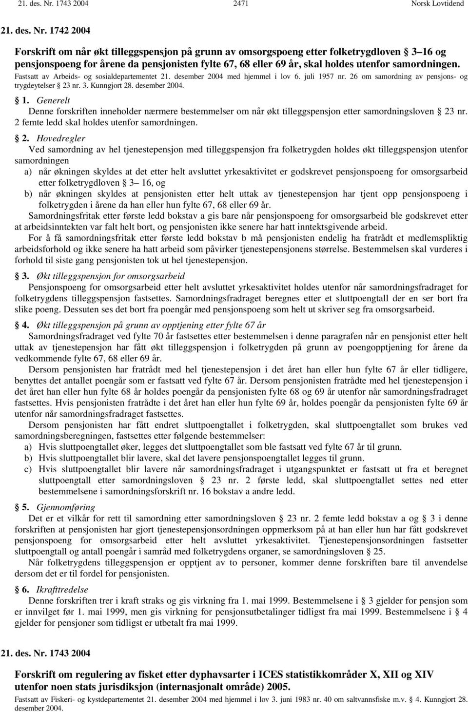 utenfor samordningen. Fastsatt av Arbeids- og sosialdepartementet 21. desember 2004 med hjemmel i lov 6. juli 1957 nr. 26 om samordning av pensjons- og trygdeytelser 23 nr. 3. Kunngjort 28.