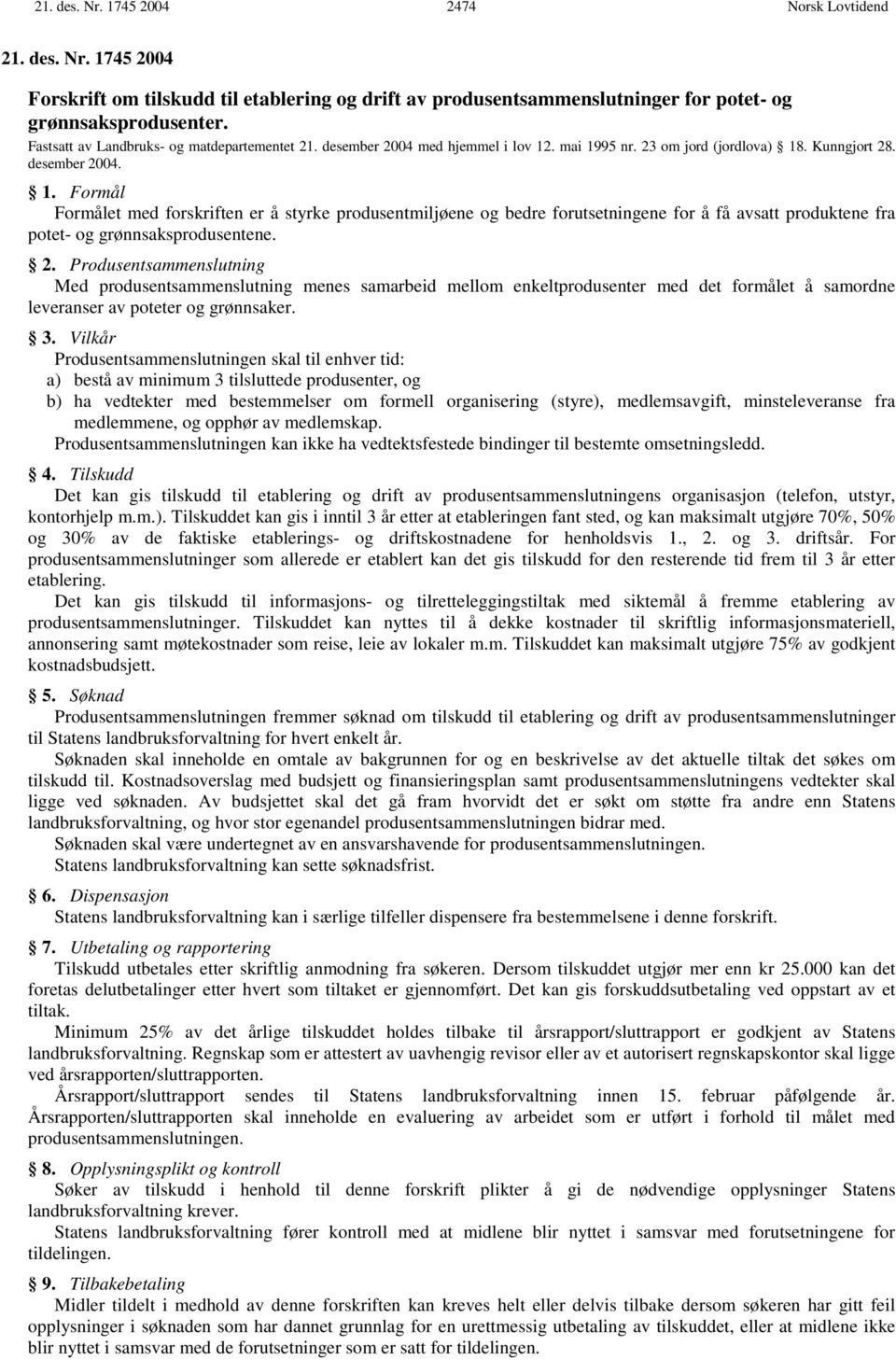 . mai 1995 nr. 23 om jord (jordlova) 18. Kunngjort 28. desember 2004. 1. Formål Formålet med forskriften er å styrke produsentmiljøene og bedre forutsetningene for å få avsatt produktene fra potet- og grønnsaksprodusentene.