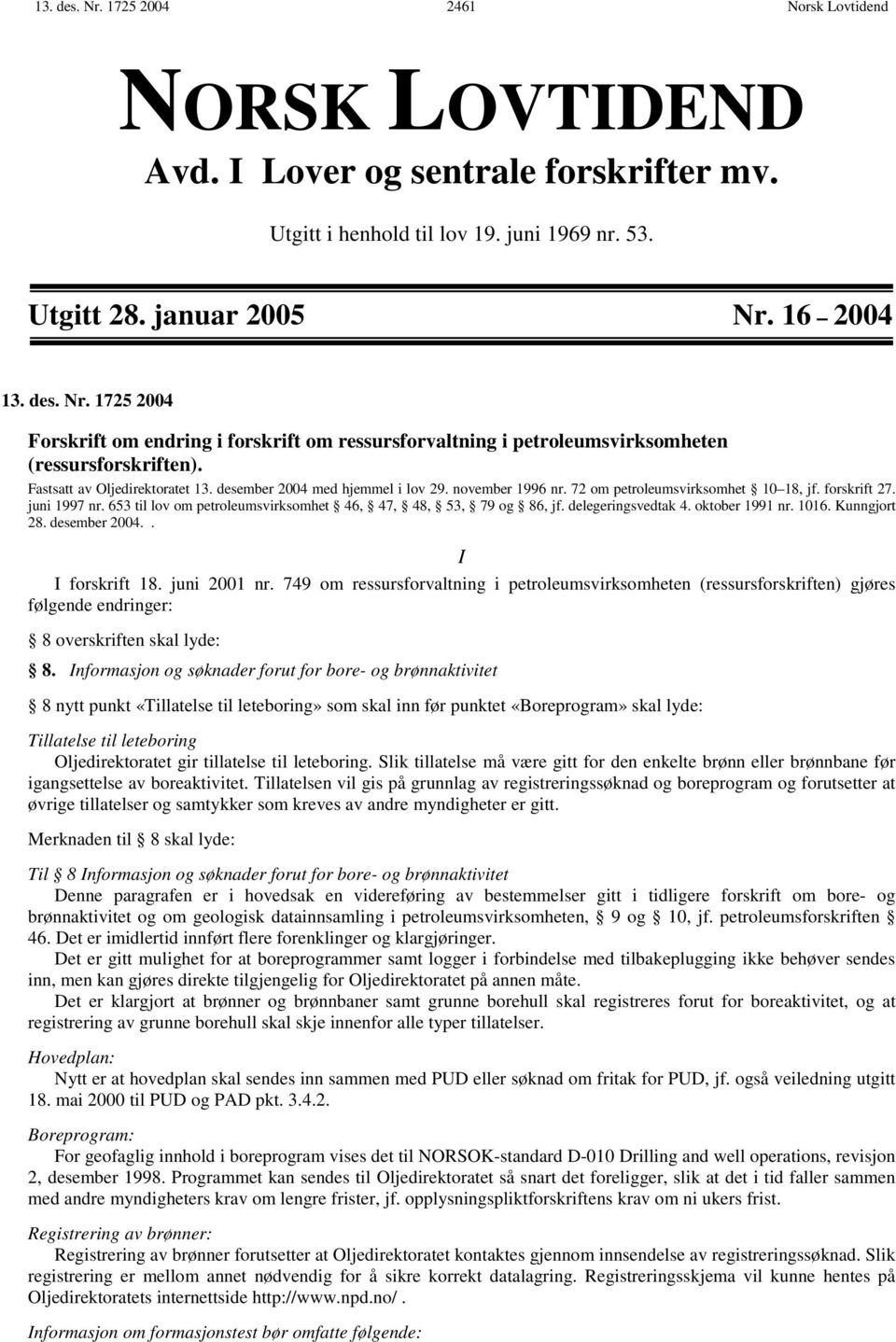 653 til lov om petroleumsvirksomhet 46, 47, 48, 53, 79 og 86, jf. delegeringsvedtak 4. oktober 1991 nr. 1016. Kunngjort 28. desember 2004.. I I forskrift 18. juni 2001 nr.