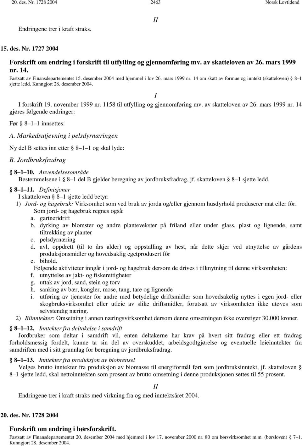 november 1999 nr. 1158 til utfylling og gjennomføring mv. av skatteloven av 26. mars 1999 nr. 14 gjøres følgende endringer: Før 8 1 1 innsettes: A.