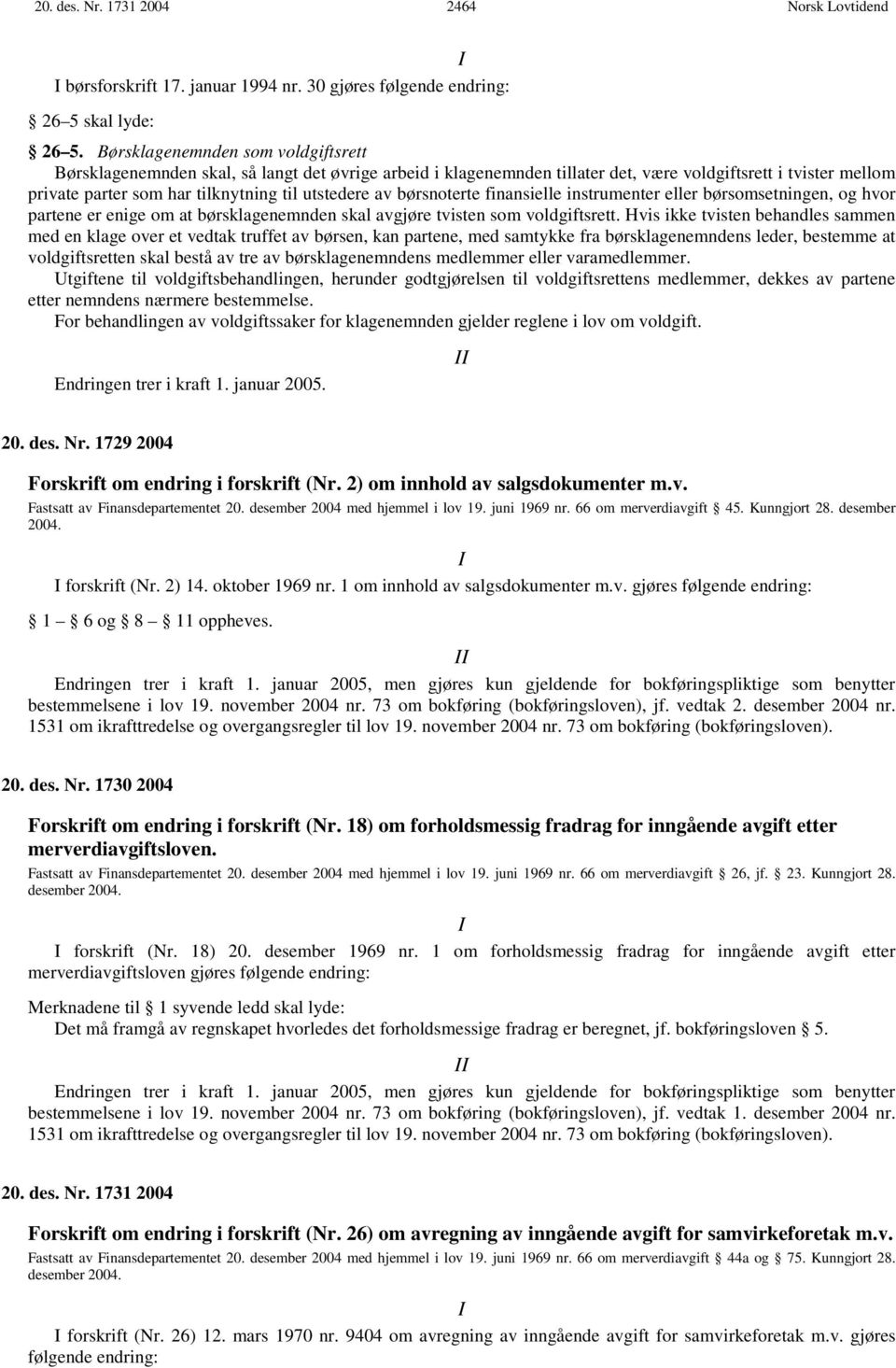 av børsnoterte finansielle instrumenter eller børsomsetningen, og hvor partene er enige om at børsklagenemnden skal avgjøre tvisten som voldgiftsrett.