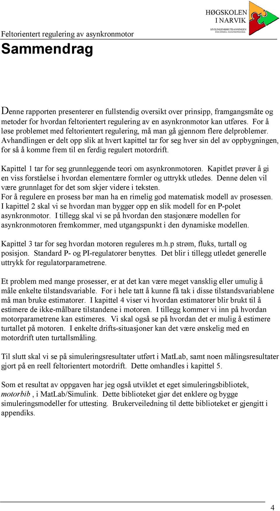 Avhandlingen e delt pp slik at hvet kapittel ta f seg hve sin del av ppbygningen, f så å ke fe til en fedig egulet tdift. Kapittel ta f seg gunnleggende tei asynknten.