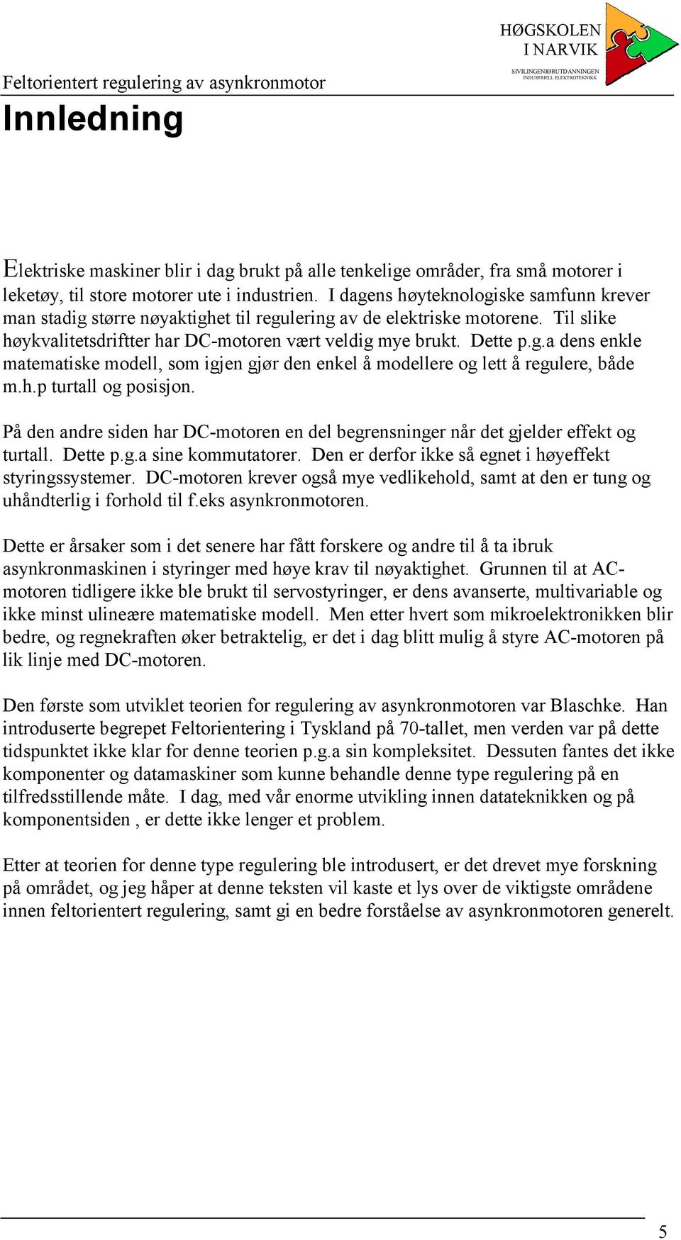 h.p tutall g psisjn. På den ande siden ha DC-ten en del begensninge nå det gjelde effekt g tutall. Dette p.g.a sine kutate. Den e def ikke så egnet i høyeffekt styingssystee.